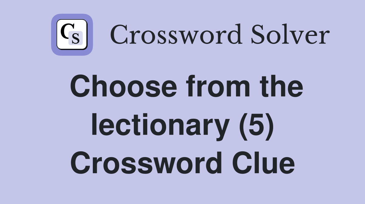 Choose from the lectionary (5) Crossword Clue