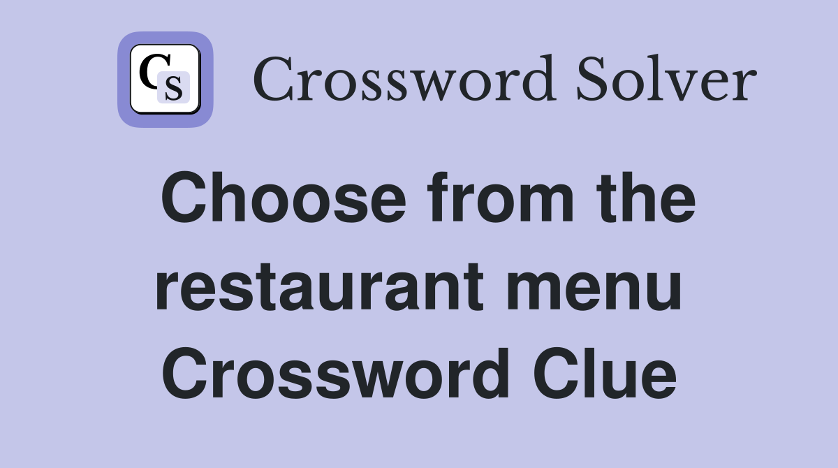 Choose from the restaurant menu Crossword Clue