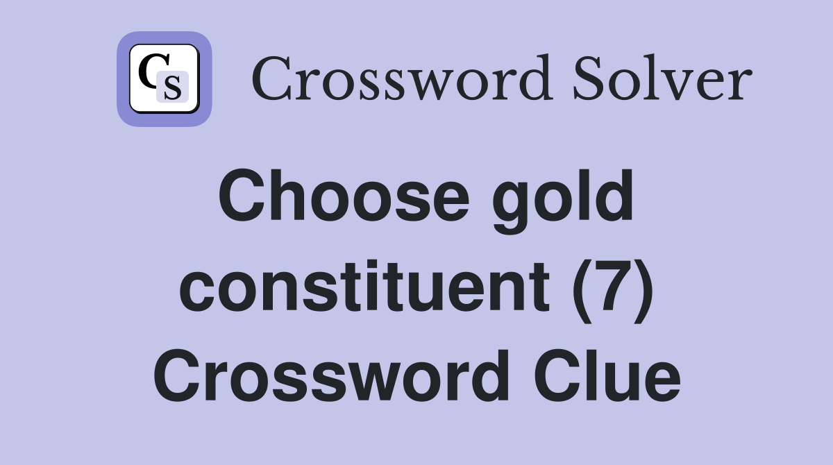 Choose gold constituent (7) Crossword Clue