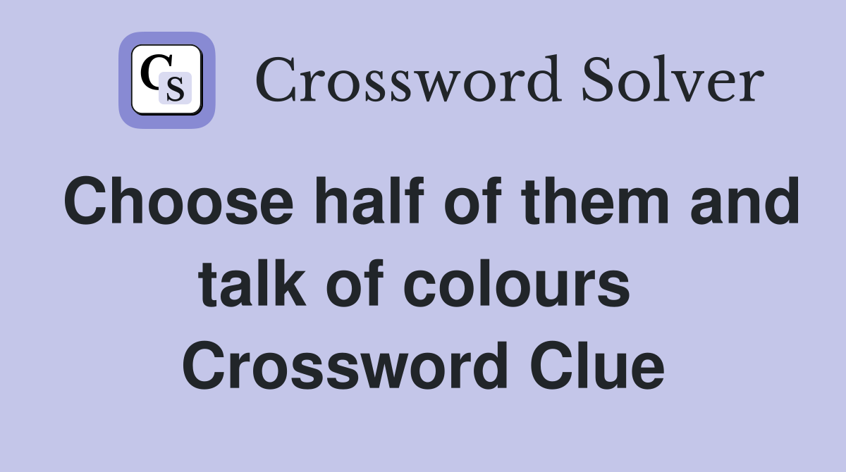 Choose half of them and talk of colours  Crossword Clue