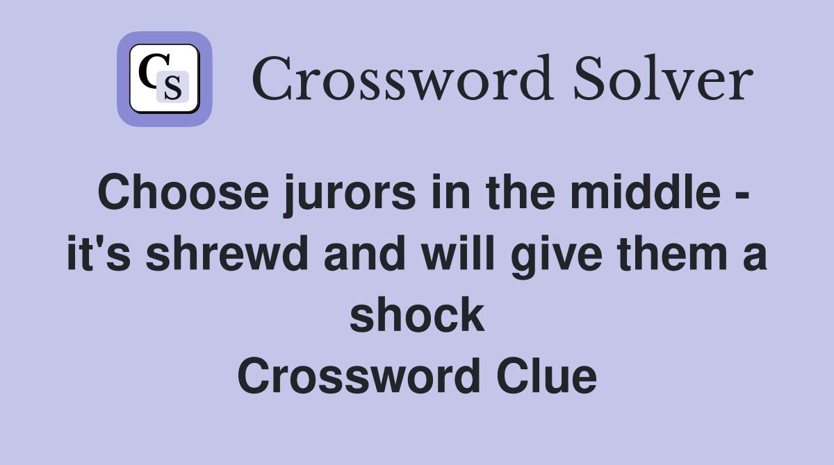 Choose jurors in the middle - it's shrewd and will give them a shock Crossword Clue