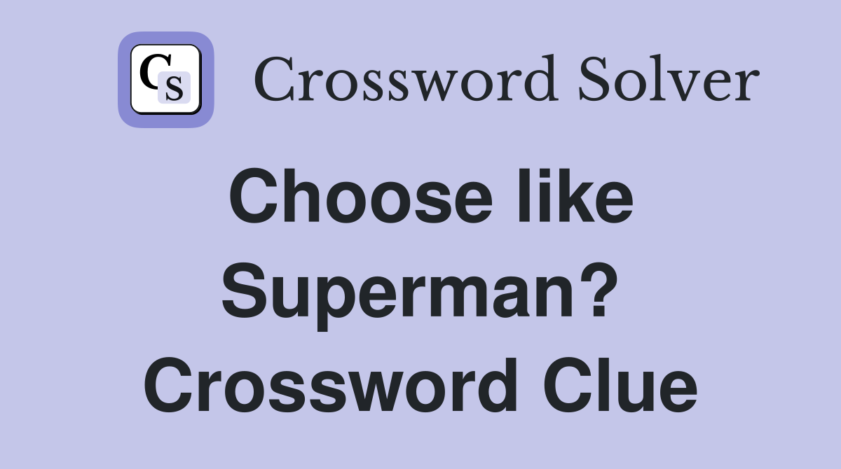 Choose like Superman? Crossword Clue
