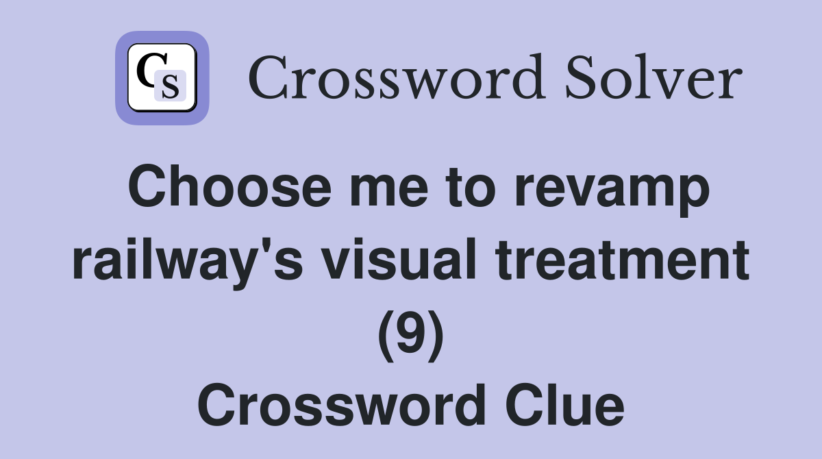 Choose me to revamp railway's visual treatment (9) Crossword Clue