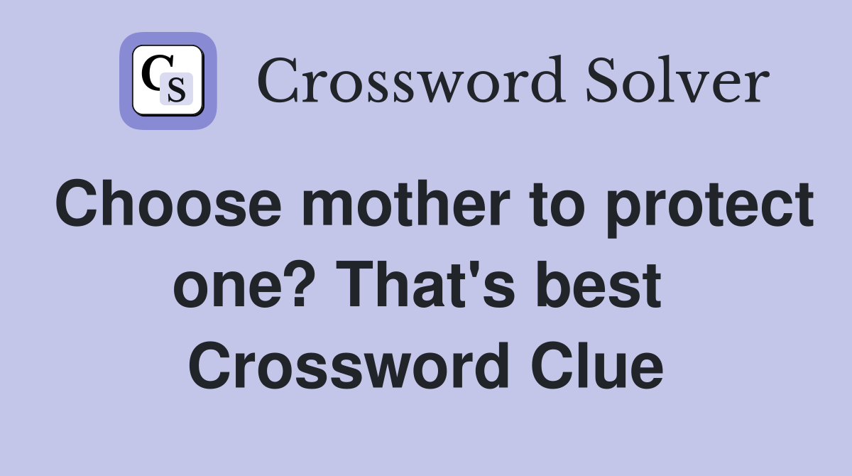 Choose mother to protect one? That's best  Crossword Clue