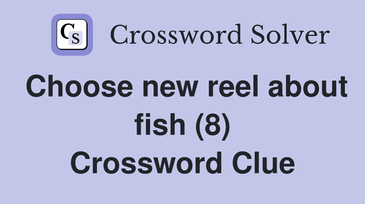 Choose new reel about fish (8) Crossword Clue