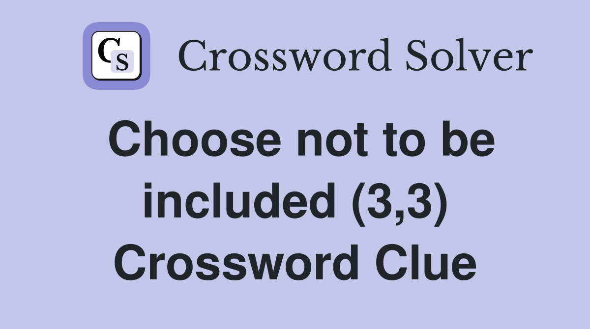Choose not to be included (3,3) Crossword Clue