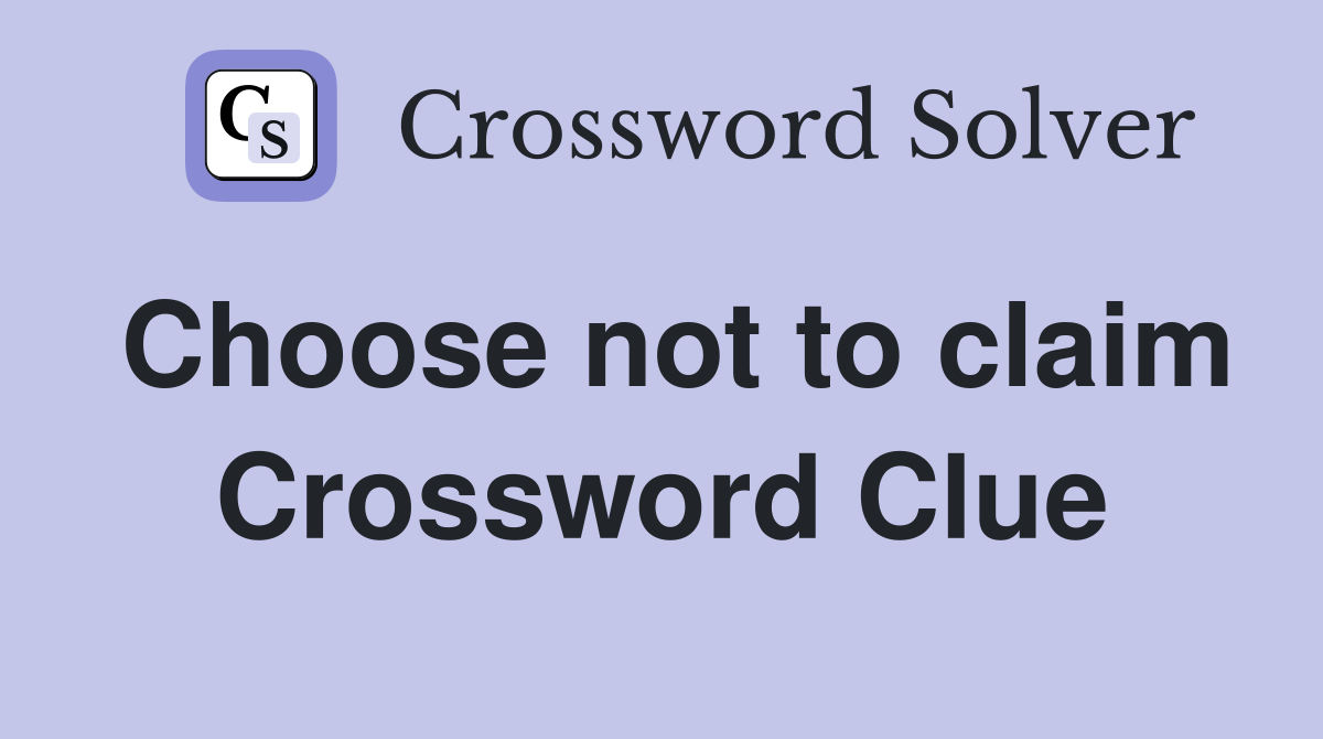 Choose not to claim Crossword Clue
