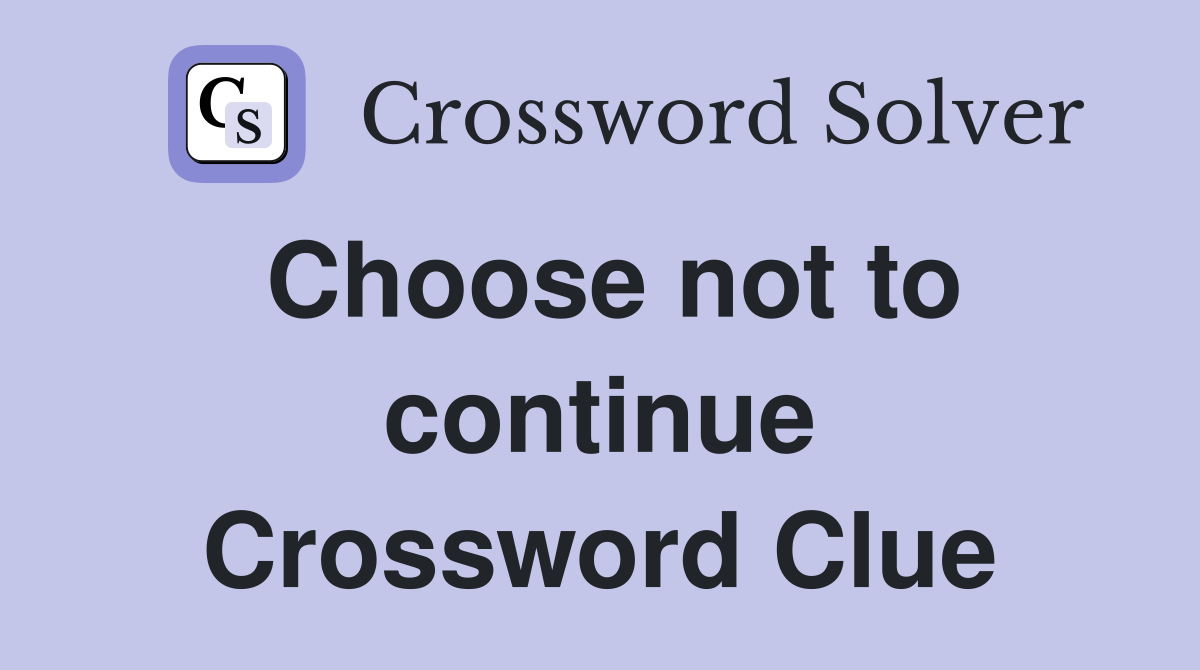 Choose not to continue Crossword Clue