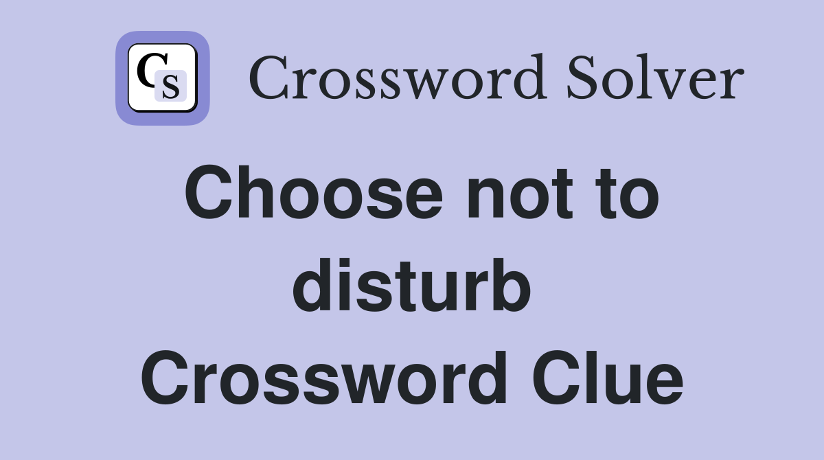 Choose not to disturb Crossword Clue