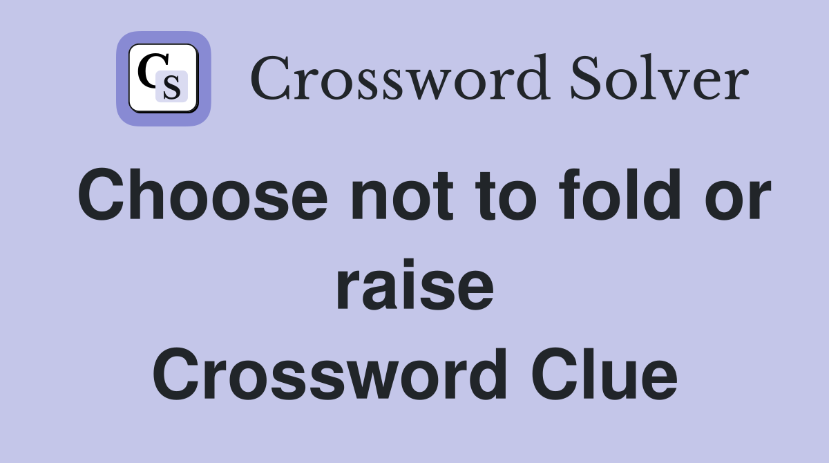Choose not to fold or raise Crossword Clue