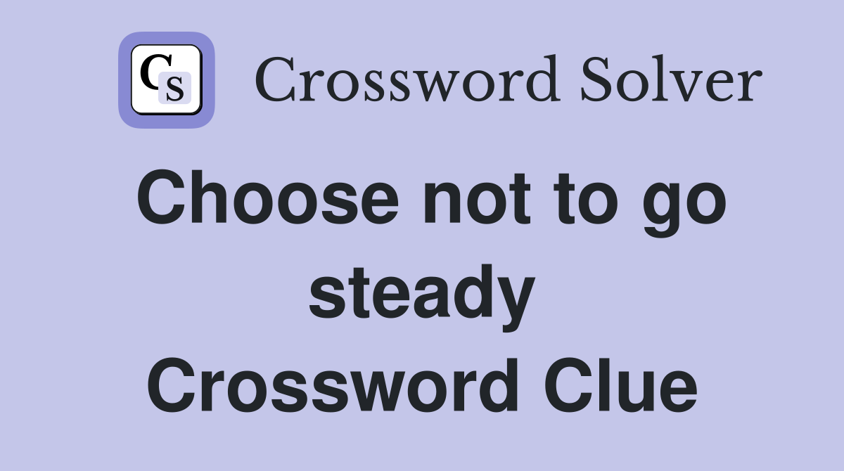 Choose not to go steady Crossword Clue