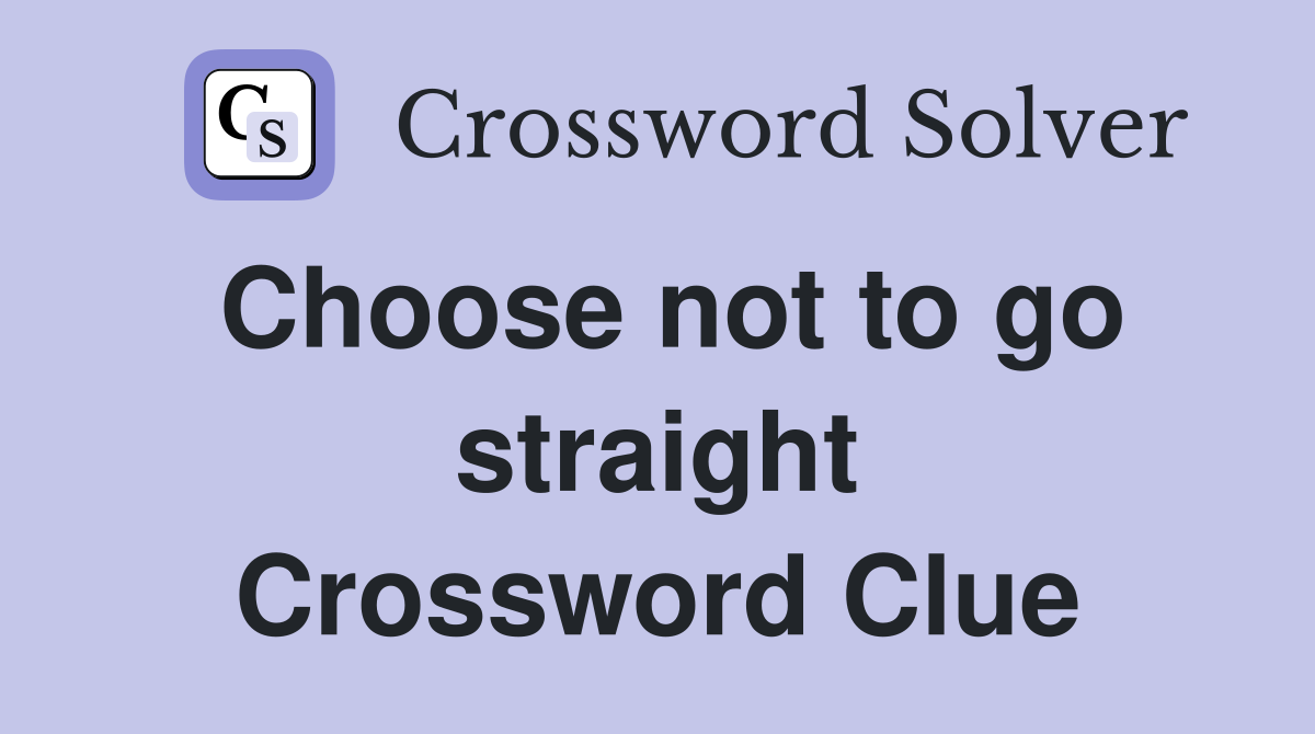 Choose not to go straight Crossword Clue
