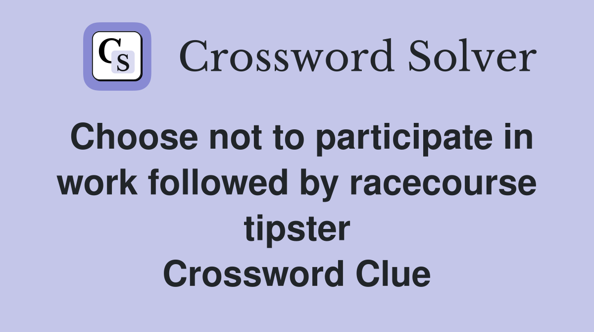 Choose not to participate in work followed by racecourse tipster Crossword Clue