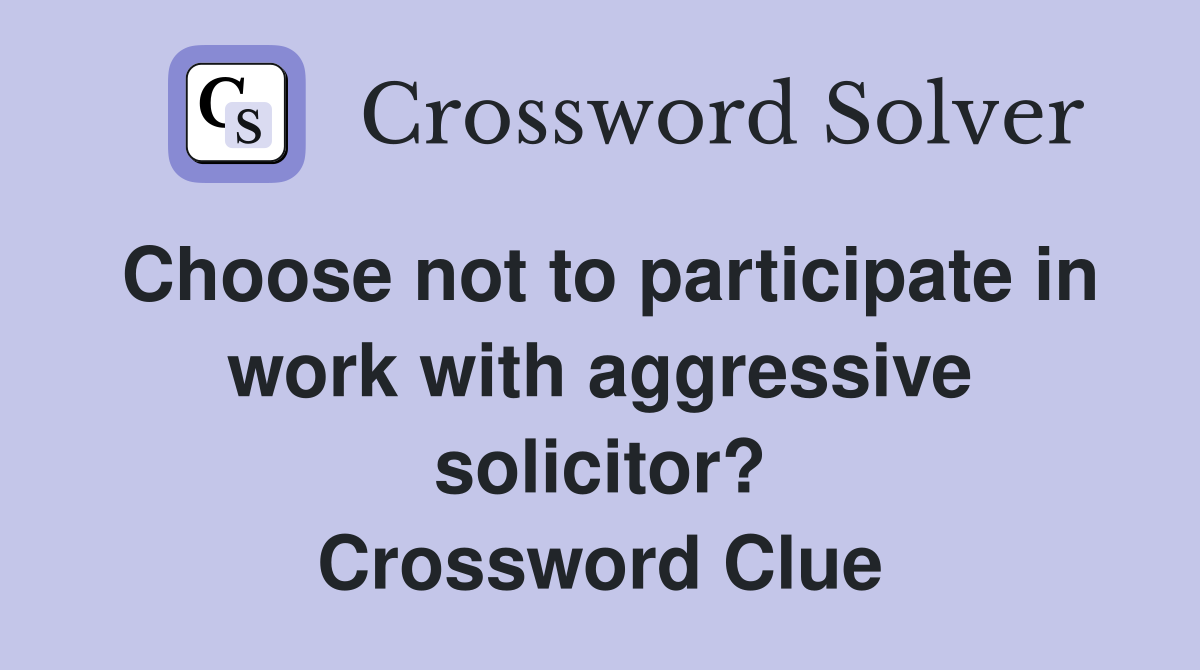 Choose not to participate in work with aggressive solicitor? Crossword Clue