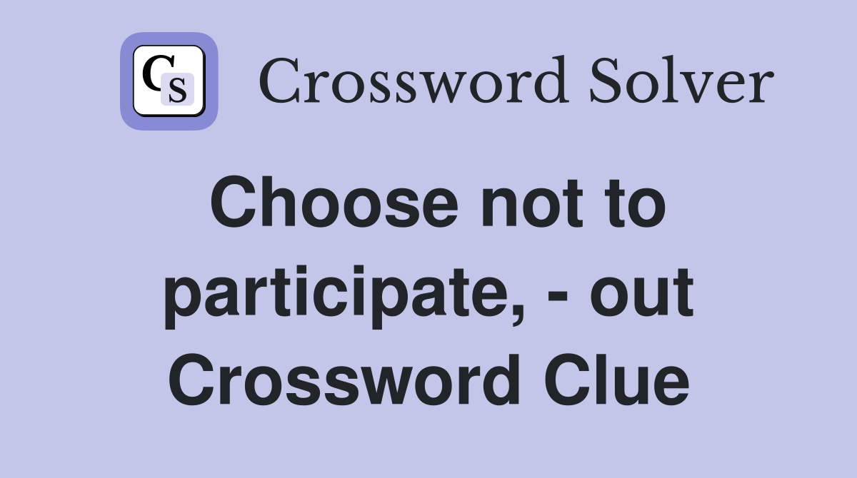 Choose not to participate, - out Crossword Clue