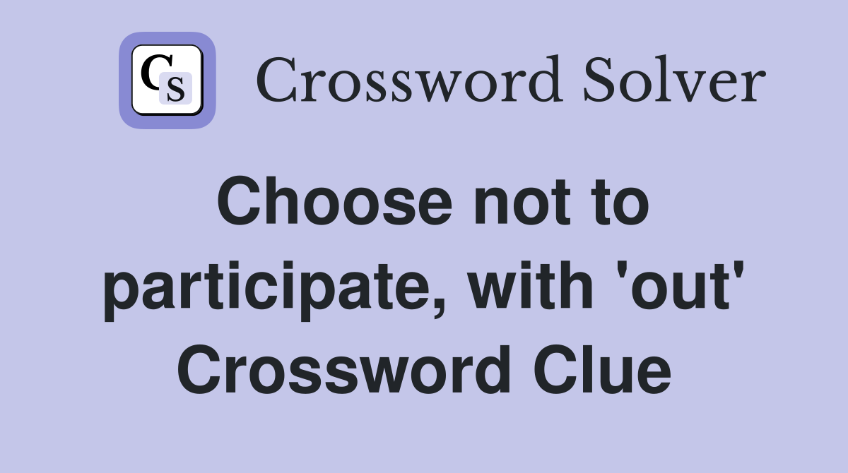 Choose not to participate, with 'out' Crossword Clue