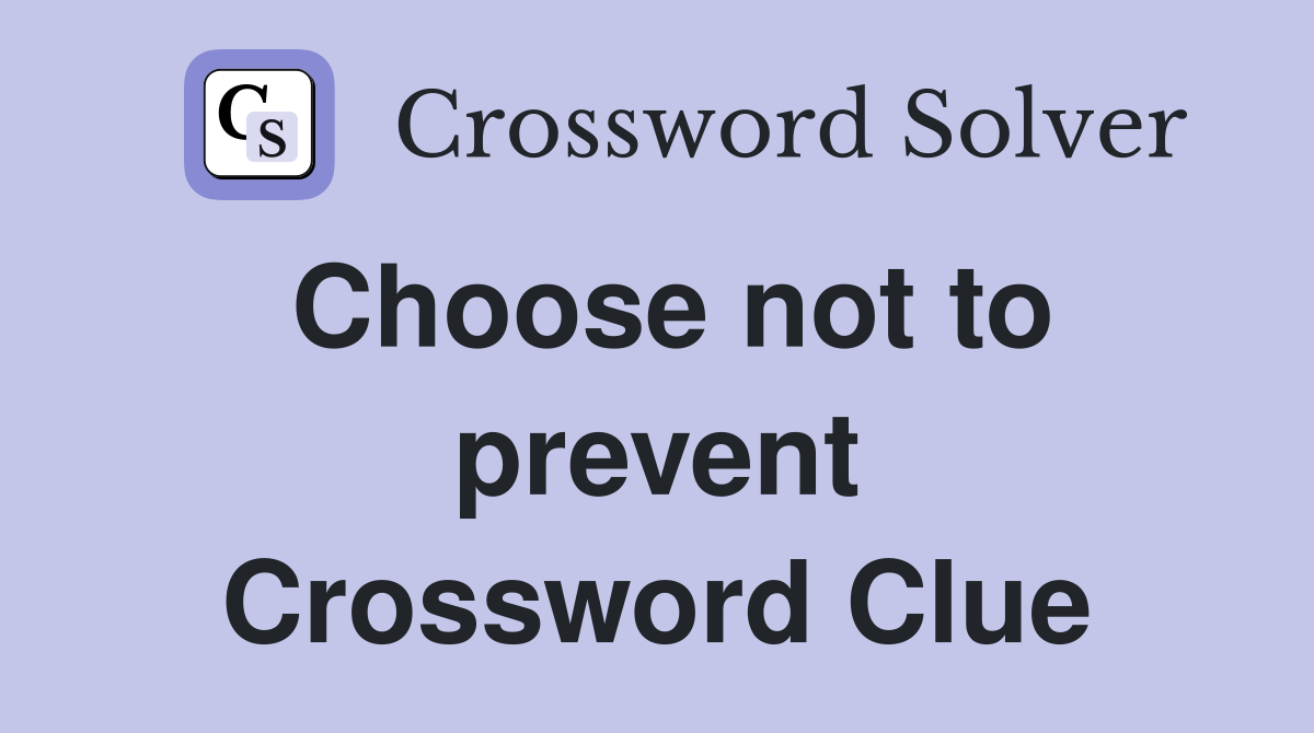 Choose not to prevent Crossword Clue