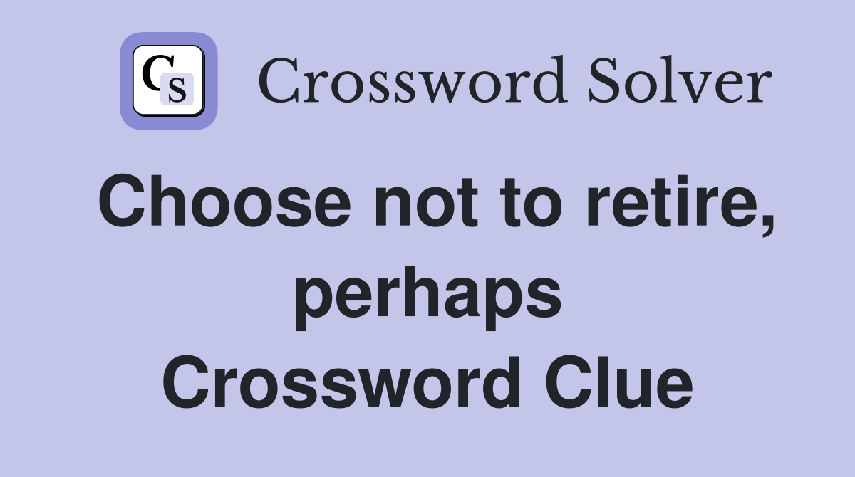 Choose not to retire, perhaps Crossword Clue