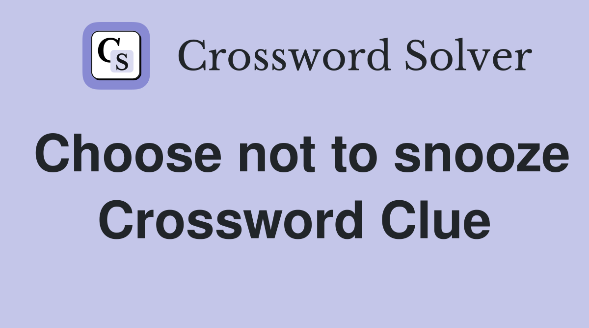 Choose not to snooze Crossword Clue