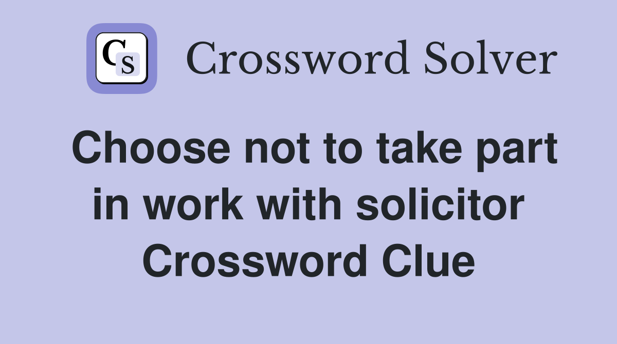 Choose not to take part in work with solicitor Crossword Clue