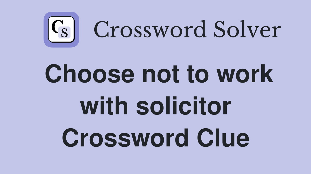 Choose not to work with solicitor Crossword Clue
