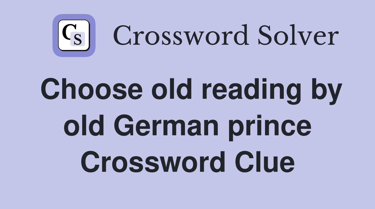 Choose old reading by old German prince Crossword Clue