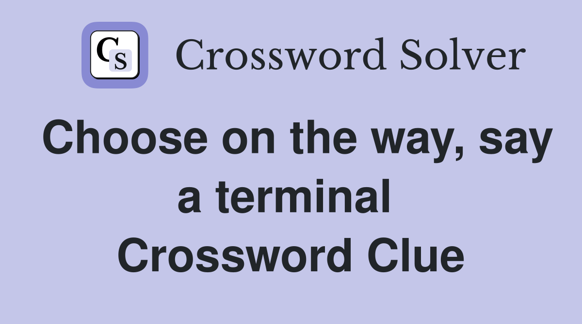Choose on the way, say a terminal  Crossword Clue