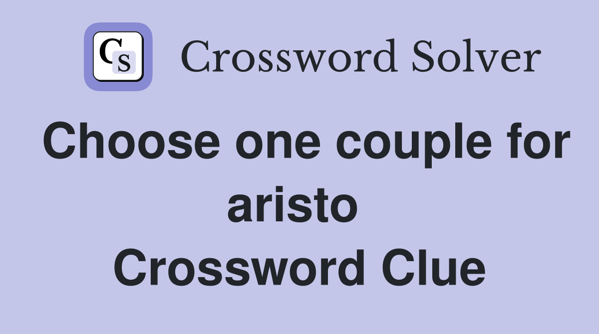 Choose one couple for aristo  Crossword Clue