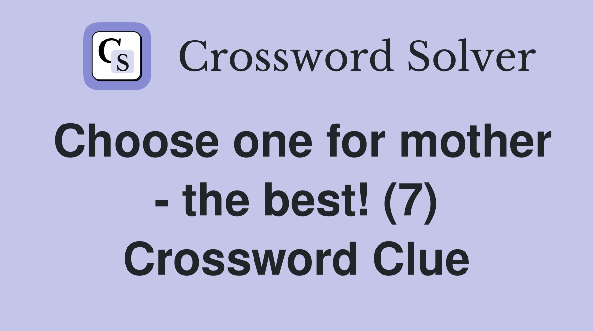 Choose one for mother - the best! (7) Crossword Clue