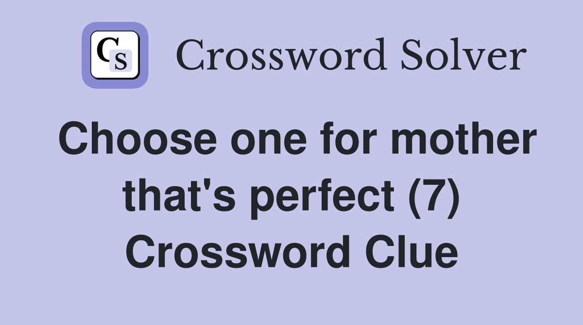 Choose one for mother that's perfect (7) Crossword Clue