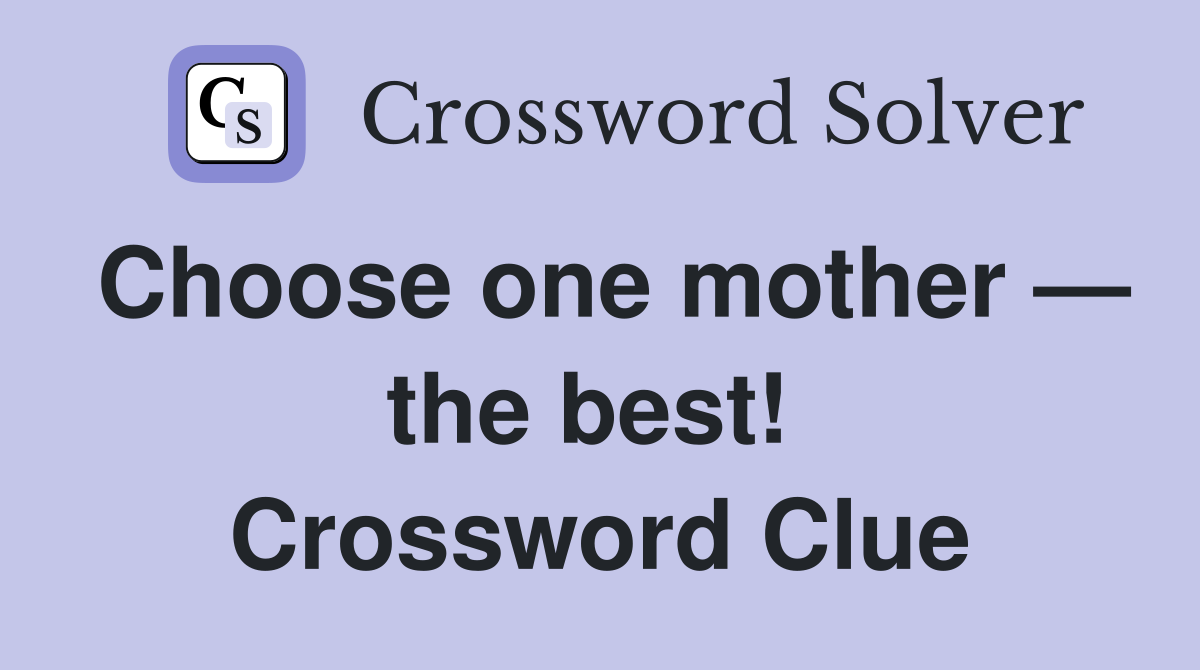 Choose one mother — the best!  Crossword Clue