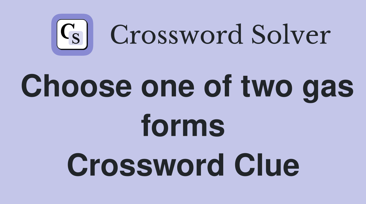 Choose one of two gas forms Crossword Clue