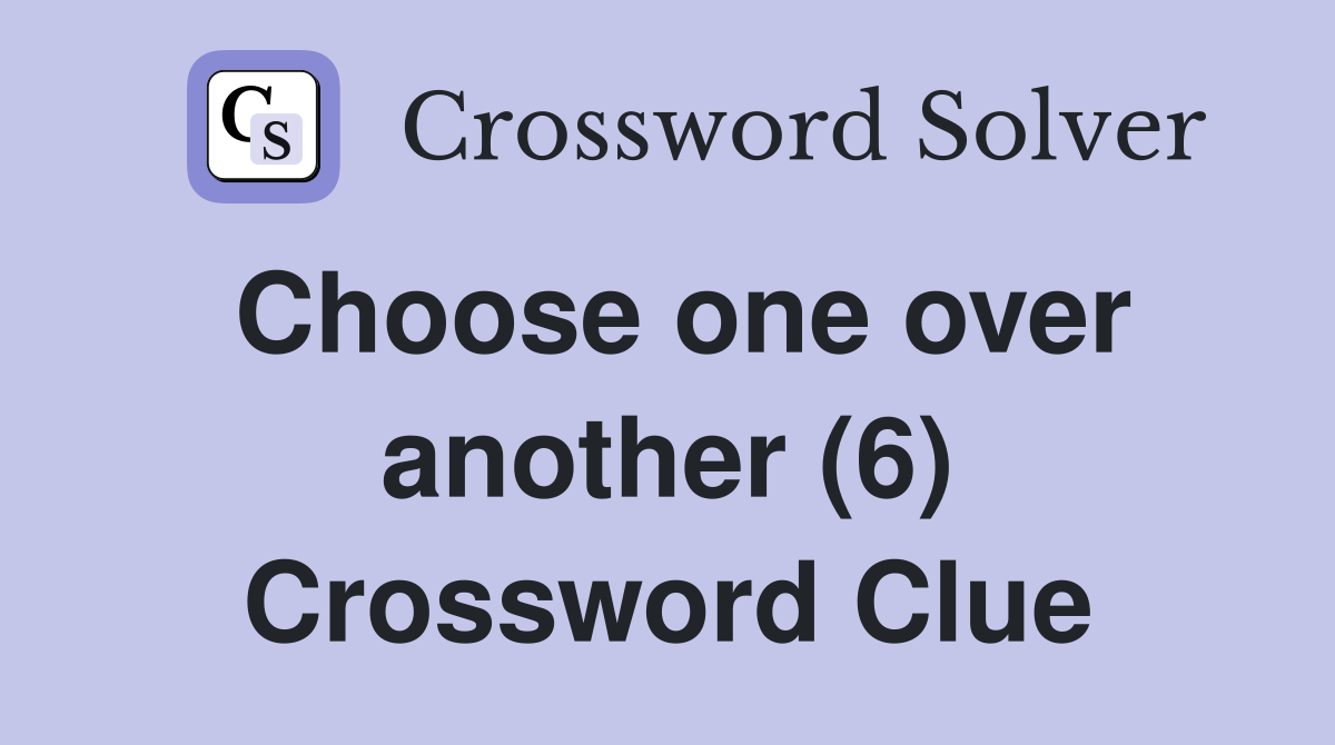Choose one over another (6) Crossword Clue