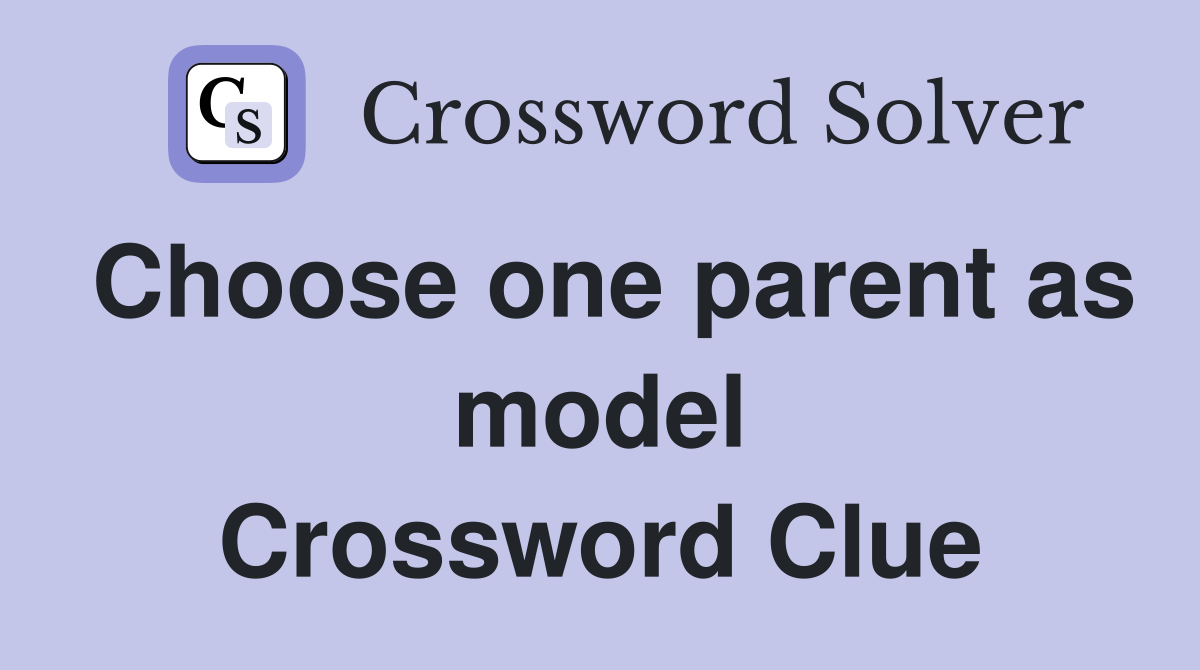 Choose one parent as model Crossword Clue