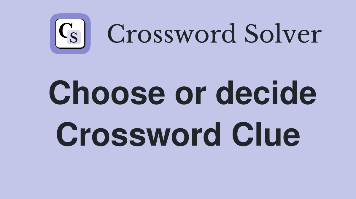 Choose or decide Crossword Clue