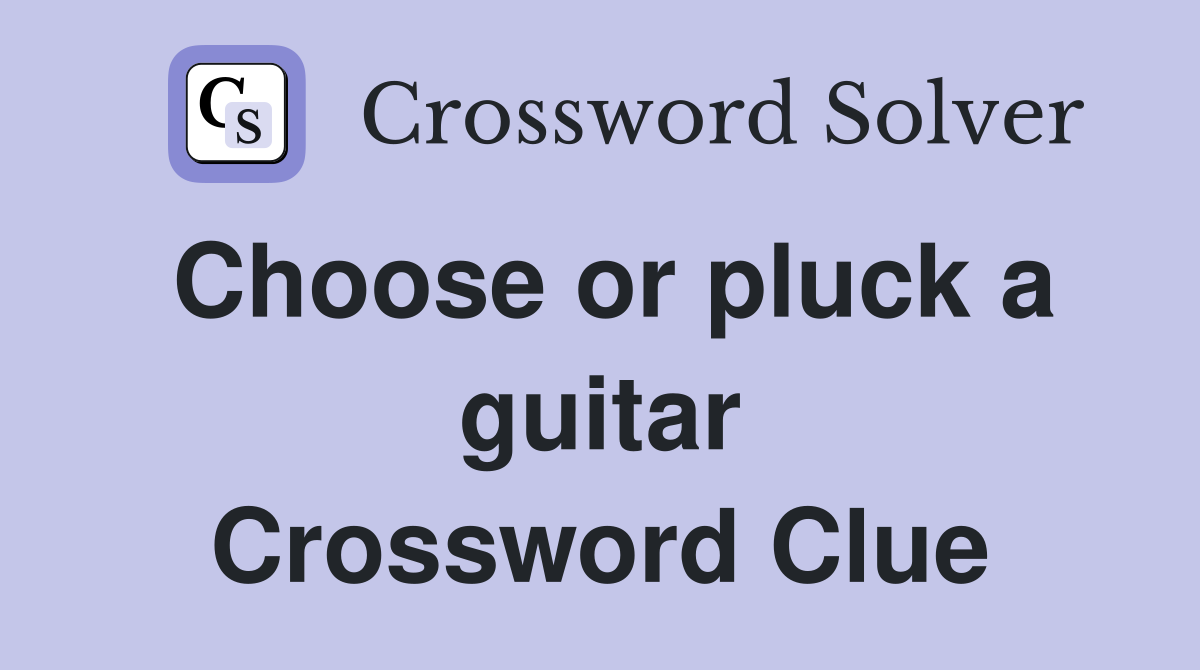 Choose or pluck a guitar Crossword Clue
