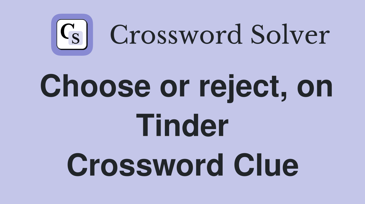 Choose or reject, on Tinder Crossword Clue
