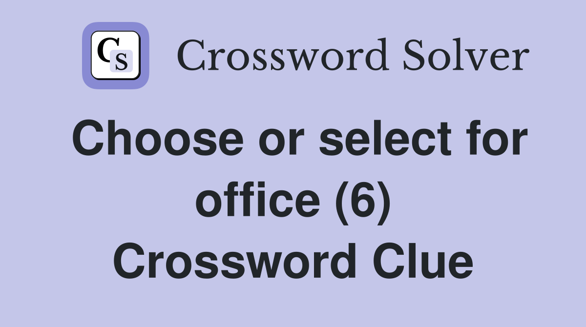 Choose or select for office (6) Crossword Clue