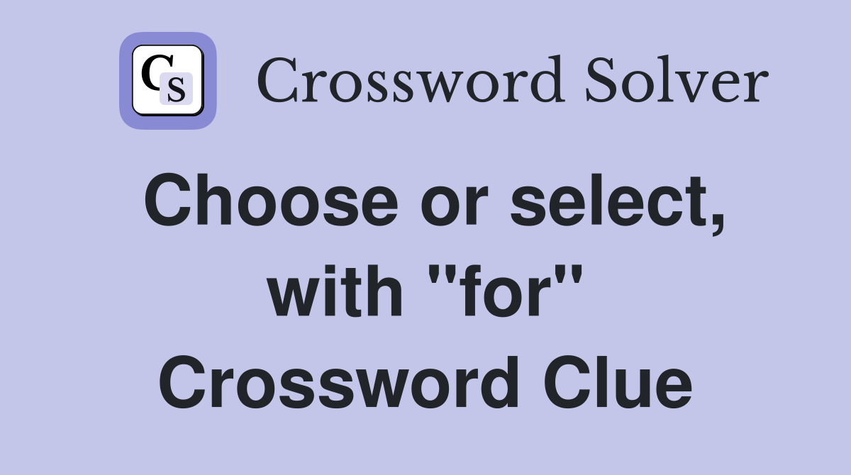 Choose or select, with "for" Crossword Clue