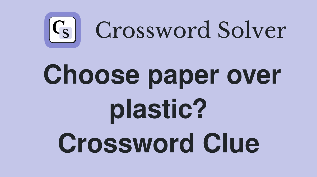 Choose paper over plastic? Crossword Clue