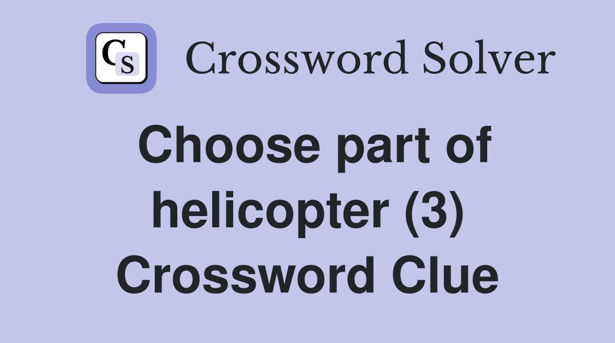 Choose part of helicopter (3) Crossword Clue