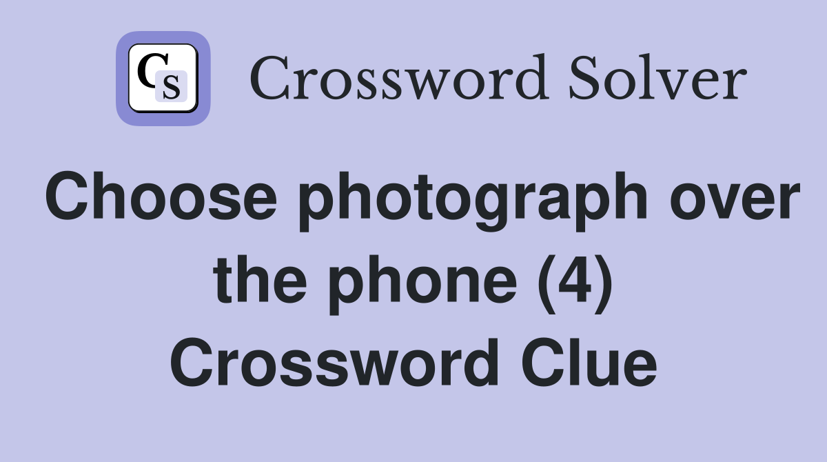 Choose photograph over the phone (4) Crossword Clue