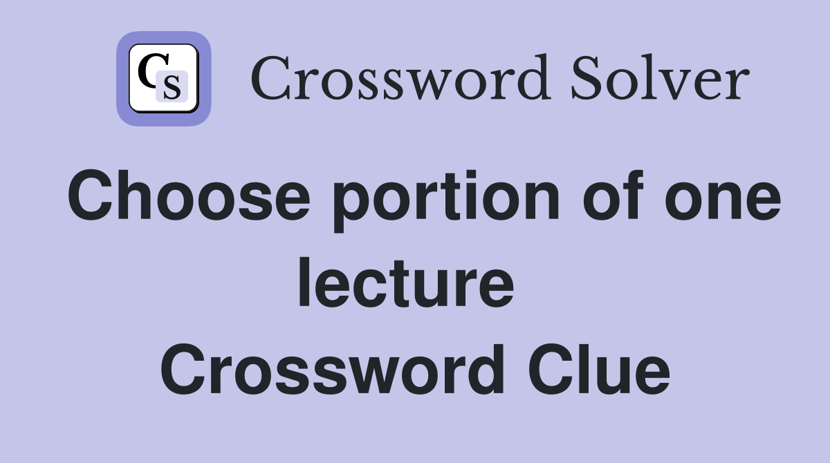 Choose portion of one lecture  Crossword Clue