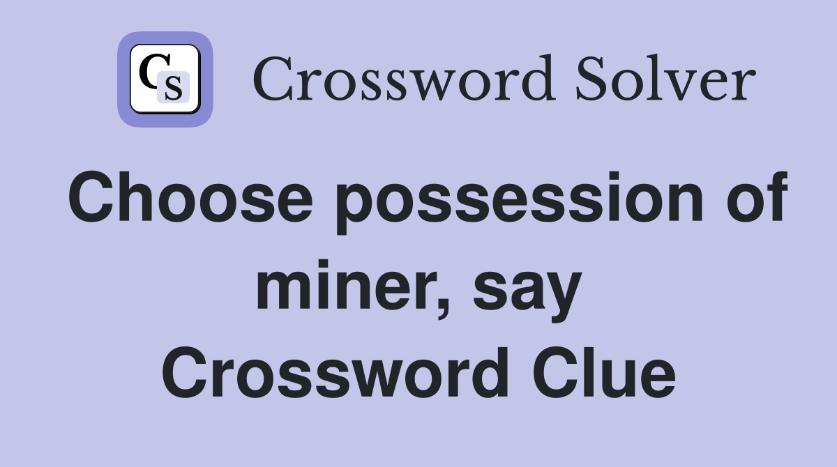 Choose possession of miner, say Crossword Clue