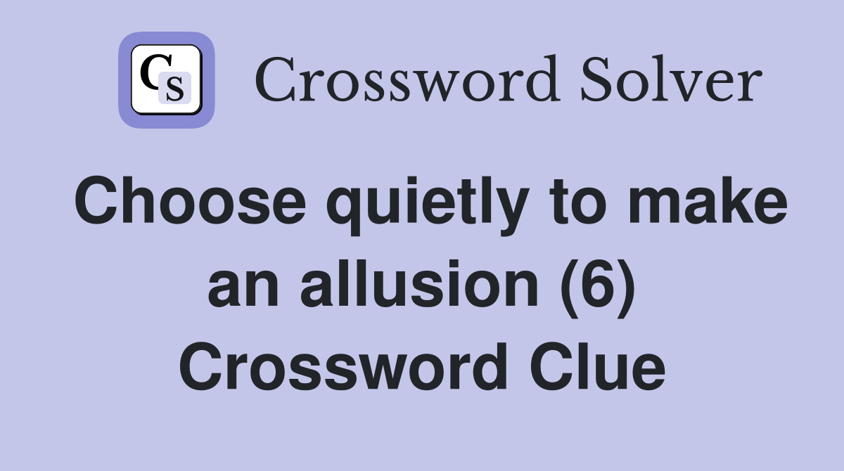 Choose quietly to make an allusion (6) Crossword Clue