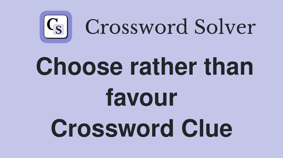 Choose rather than favour Crossword Clue