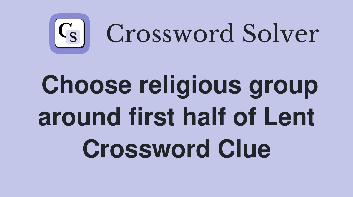 Choose religious group around first half of Lent Crossword Clue