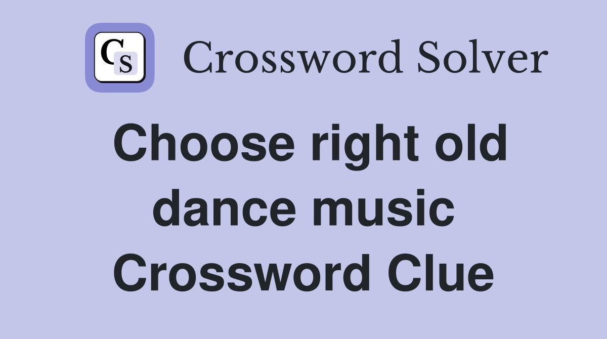 Choose right old dance music Crossword Clue