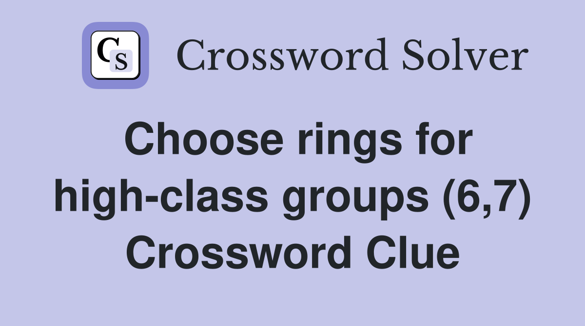 Choose rings for high-class groups (6,7) Crossword Clue