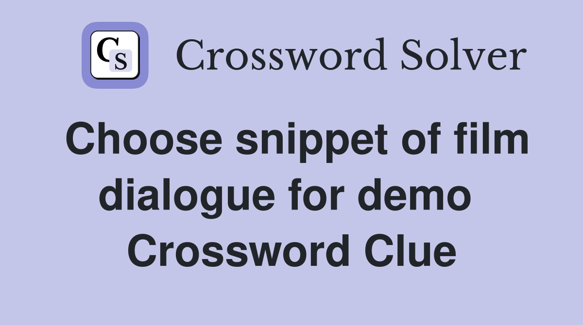 Choose snippet of film dialogue for demo  Crossword Clue
